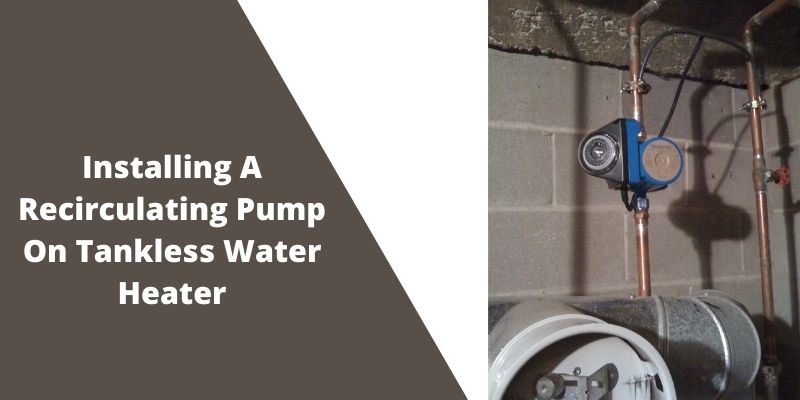 Installing A Recirculating Pump On Tankless Water Heater