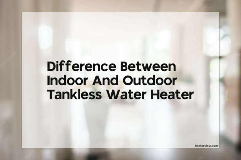 Difference Between Indoor And Outdoor Tankless Water Heater
