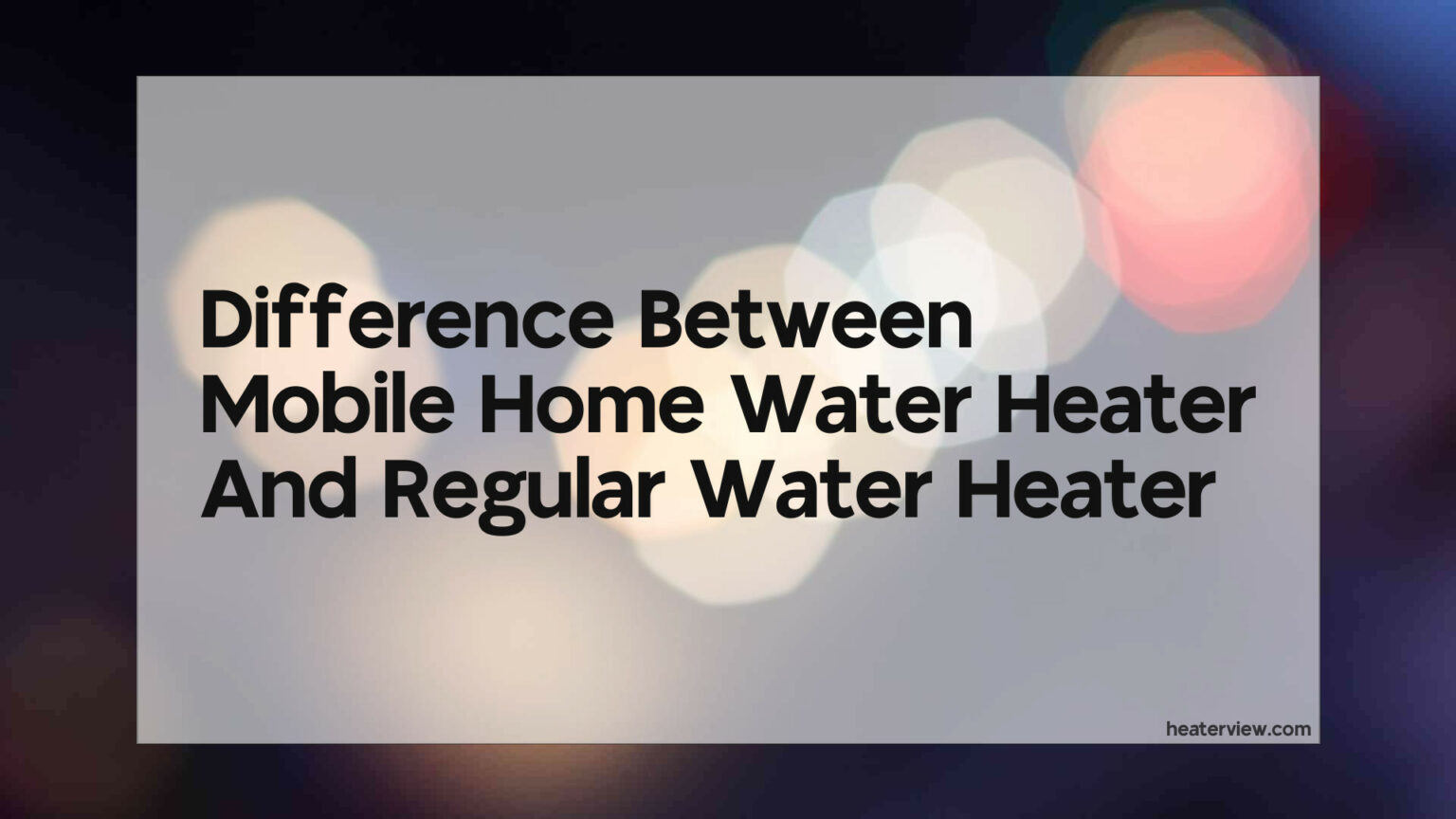 Difference Between Mobile Home Water Heater And Regular Water Heater