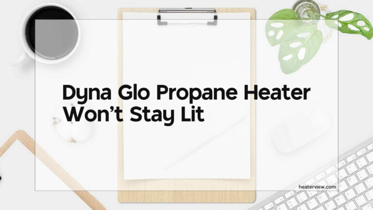 Dyna Glo Propane Heater Won’t Stay Lit