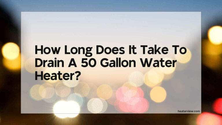 How Long Does It Take To Drain A 50 Gallon Water Heater
