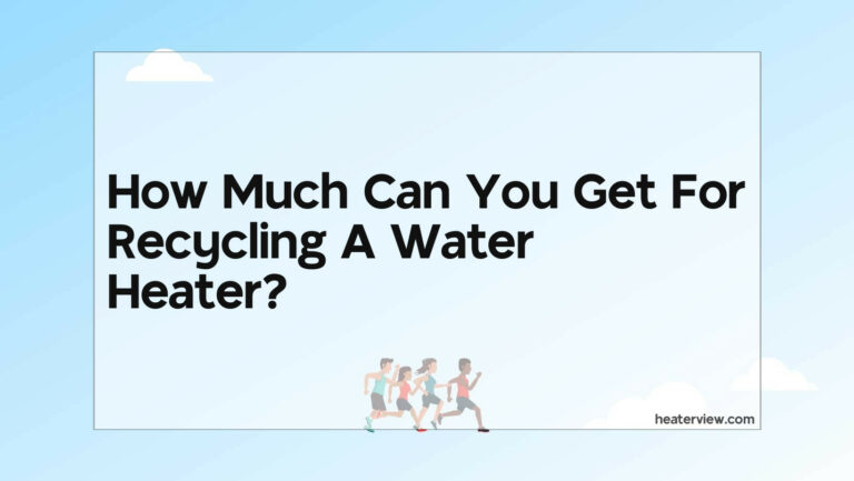 How Much Can You Get For Recycling A Water Heater