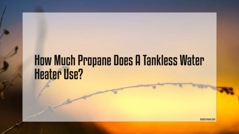 How Much Propane Does A Tankless Water Heater Use