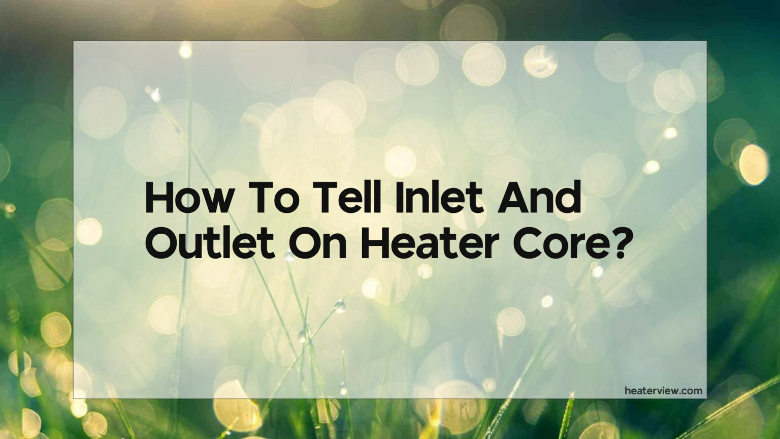 how to tell inlet and outlet on heater core