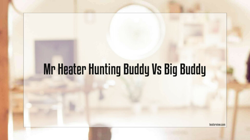 Mr Heater Hunting Buddy Vs Big Buddy Heaterview