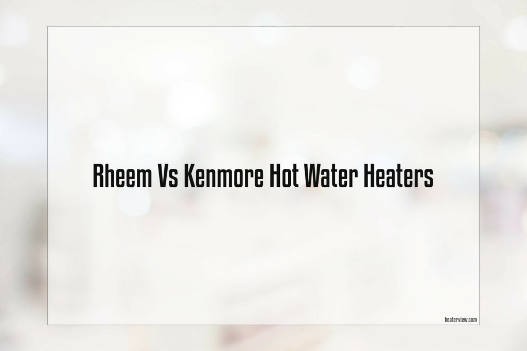 Rheem Vs Kenmore Hot Water Heaters Heaterview