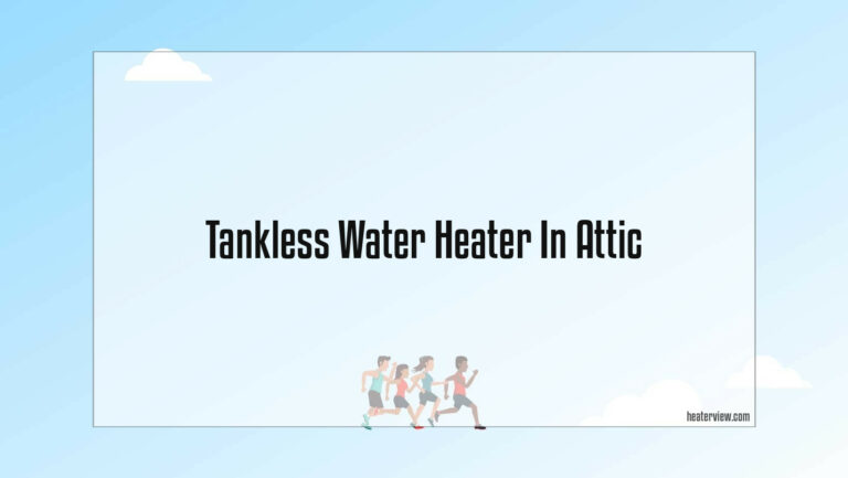 Tankless Water Heater In Attic