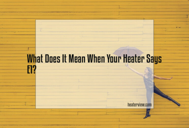 What Does It Mean When Your Heater Says E1 Heaterview