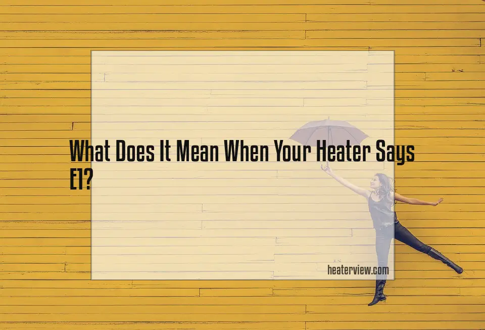 what-does-it-mean-when-your-heater-says-e1-heaterview