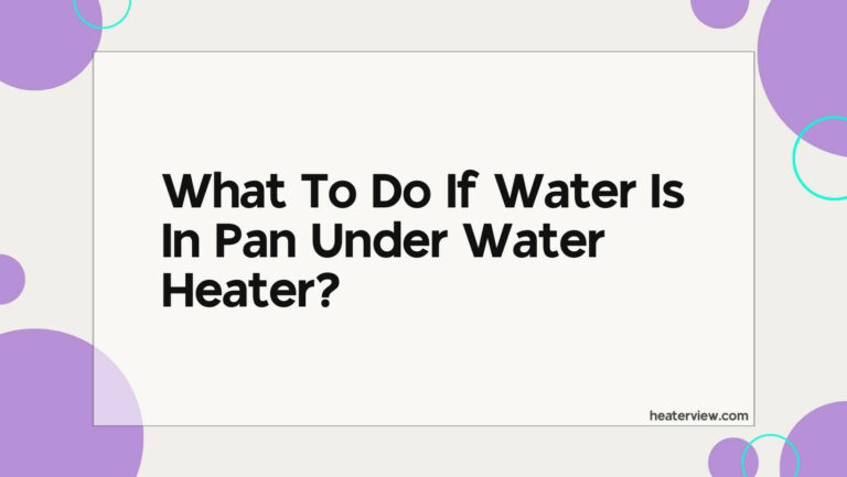 What To Do If Water Is In Pan Under Water Heater