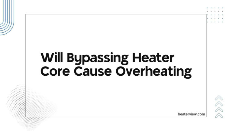 Will Bypassing Heater Core Cause Overheating