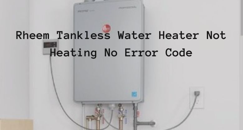 Rheem Tankless Water Heater Not Heating No Error Code