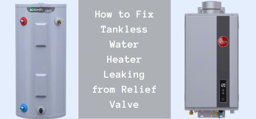 Tankless Water Heater Leaking from Relief Valve