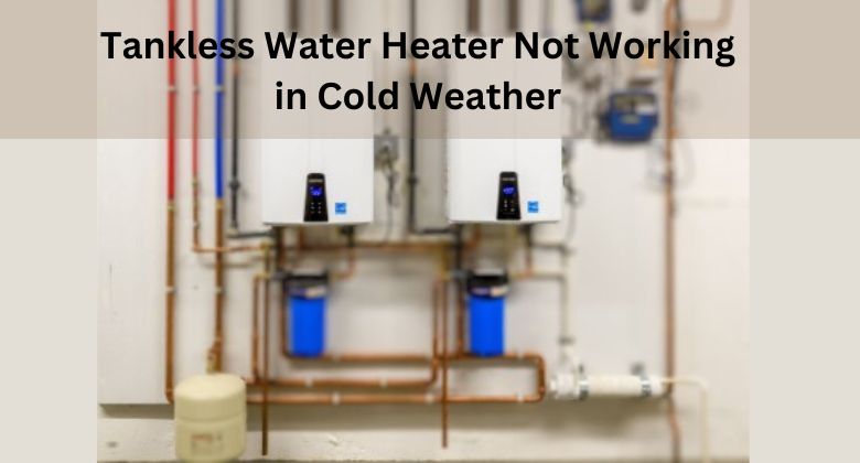 Tankless Water Heater Not Working in Cold Weather