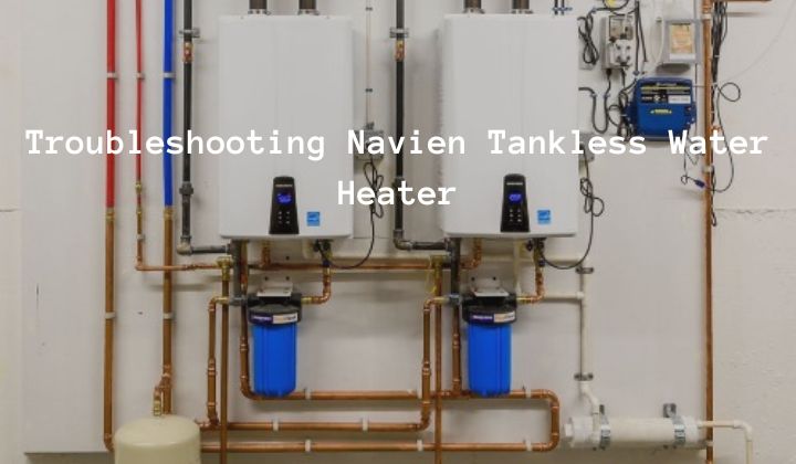 Troubleshooting Navien Tankless Water Heater