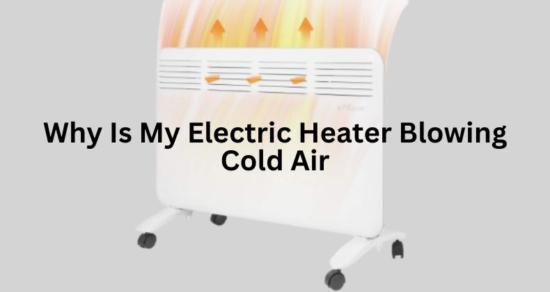 Why Is My Electric Heater Blowing Cold Air