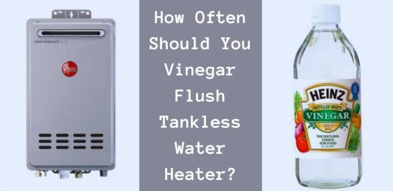How Often Should You Vinegar Flush Tankless Water Heater? An Expert’s Advice