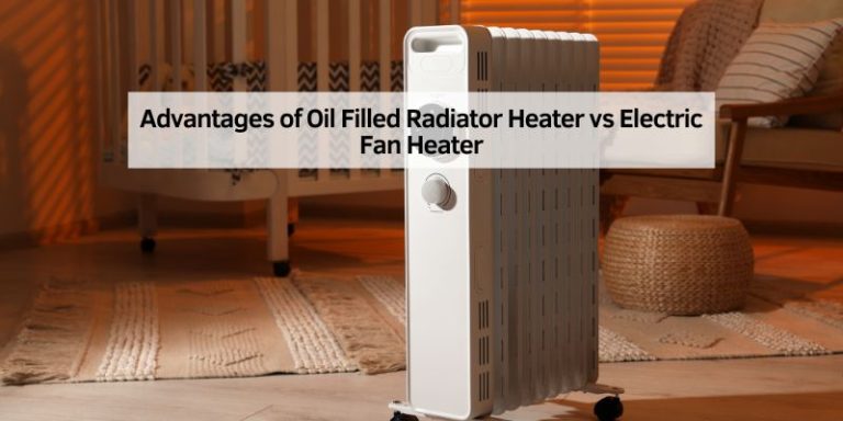 Advantages of Oil Filled Radiator Heater vs Electric Fan Heater