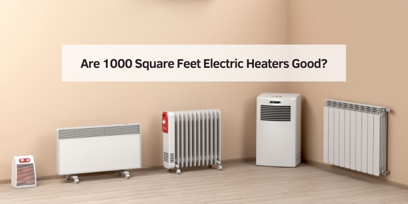 Are 1000 Square Feet Electric Heaters Good
