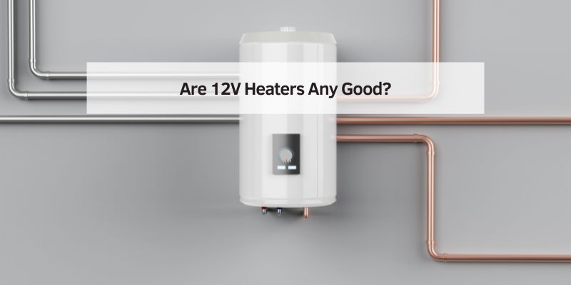 Are 12V Heaters Any Good