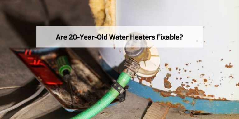 Are 20-Year-Old Water Heaters Fixable
