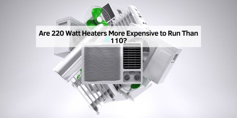 Are 220 Watt Heaters More Expensive to Run Than 110