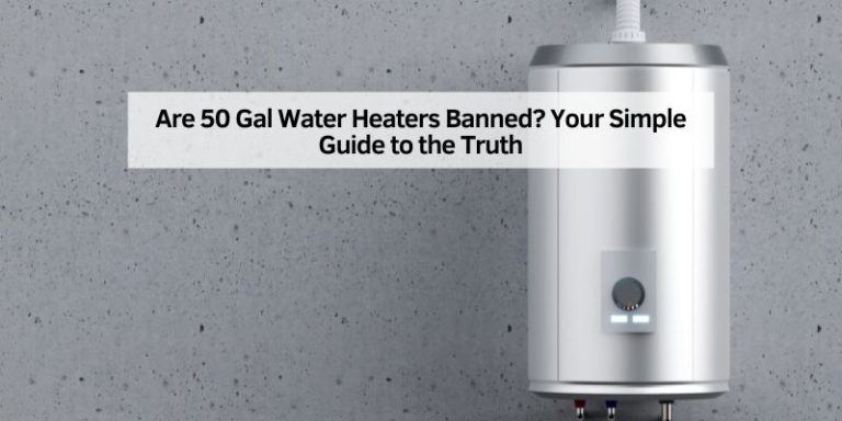 Are 50 Gal Water Heaters Banned
