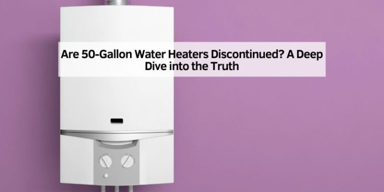 Are 50-Gallon Water Heaters Discontinued