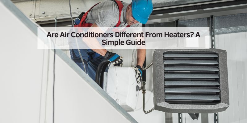 Are Air Conditioners Different From Heaters