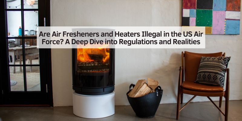 Are Air Fresheners and Heaters Illegal in the US Air Force