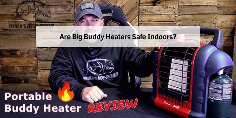 Are Big Buddy Heaters Safe Indoors