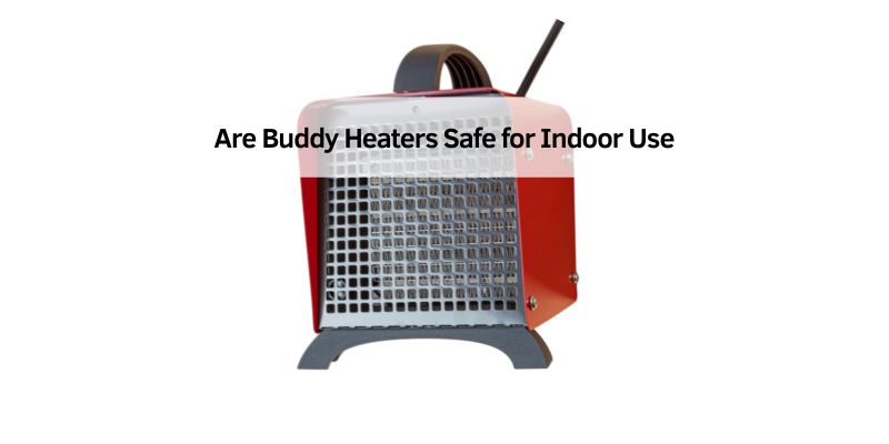 Are Buddy Heaters Safe for Indoor Use