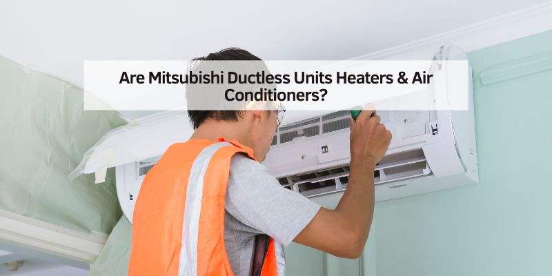 Are Mitsubishi Ductless Units Heaters & Air Conditioners?