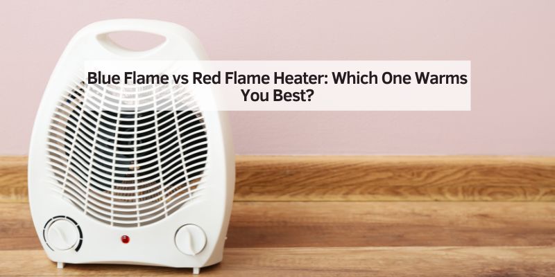Blue Flame vs Red Flame Heater