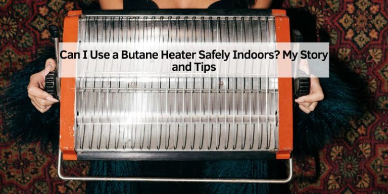 Can I Use a Butane Heater Safely Indoors
