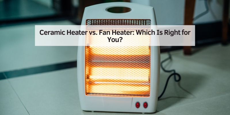Ceramic Heater vs. Fan Heater