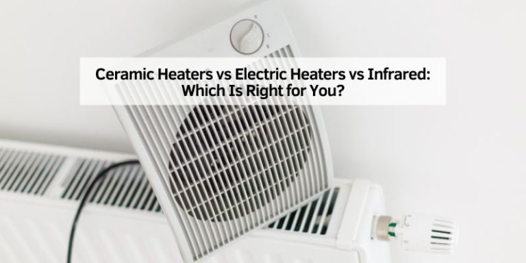 Ceramic Heaters vs Electric Heaters vs Infrared