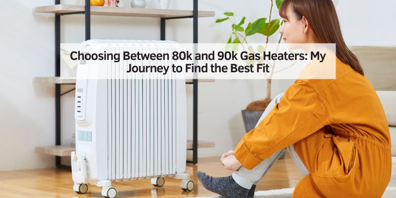 Choosing Between 80k and 90k Gas Heaters