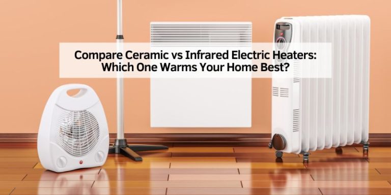 Compare Ceramic vs Infrared Electric Heaters