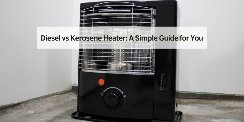 Diesel vs Kerosene Heater