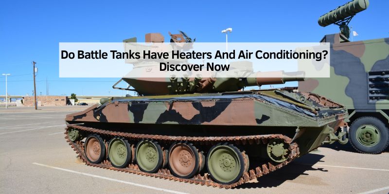 Do Battle Tanks Have Heaters And Air Conditioning