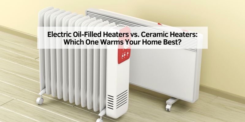 Electric Oil-Filled Heaters vs. Ceramic Heaters