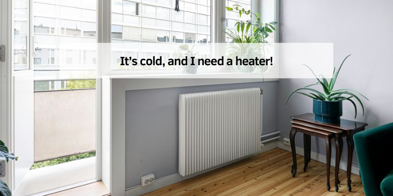 It’s cold, and I need a heater!