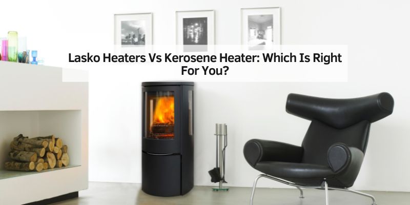 Lasko Heaters Vs Kerosene Heater