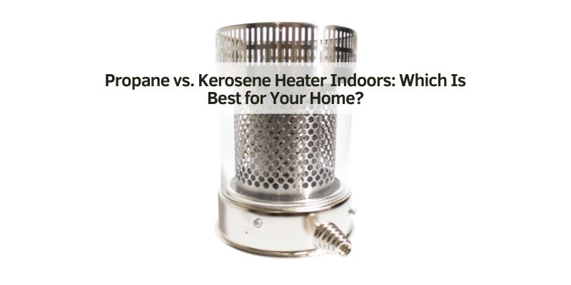 Propane vs. Kerosene Heater Indoors