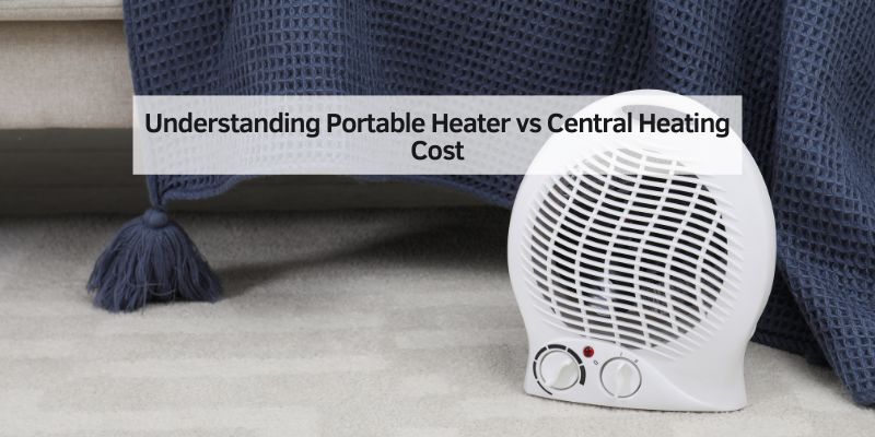 Understanding Portable Heater vs Central Heating Cost