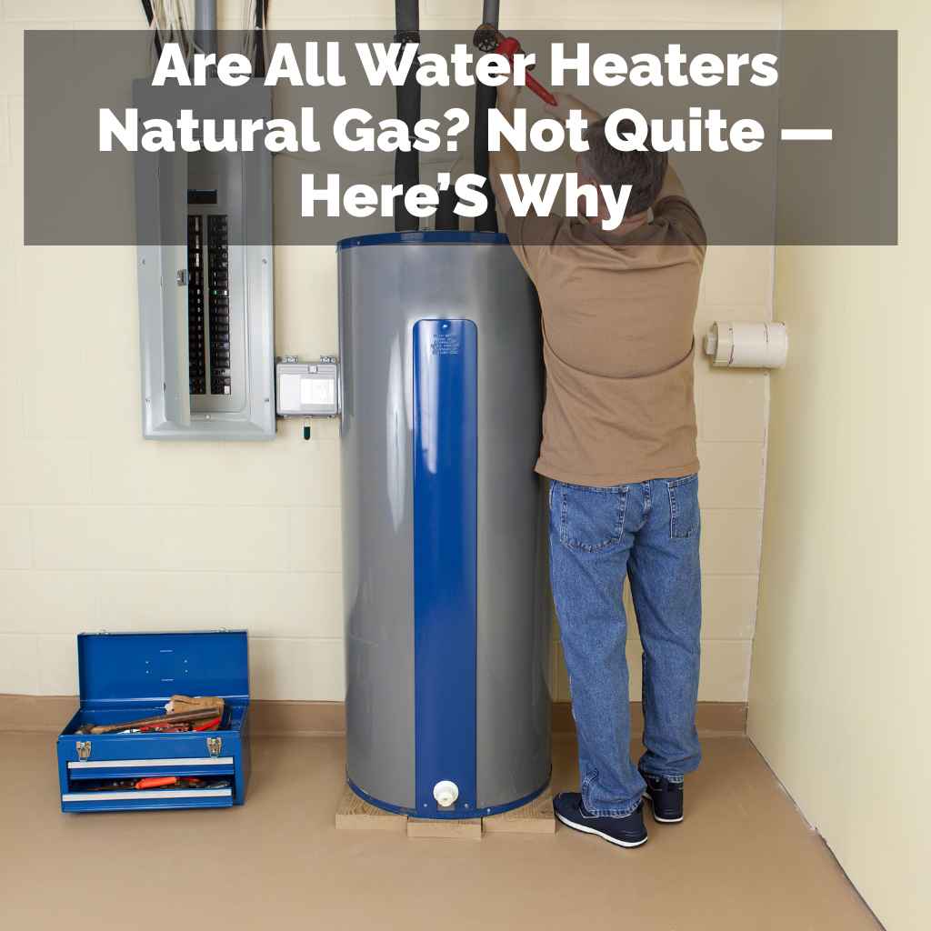 Are All Water Heaters Natural Gas