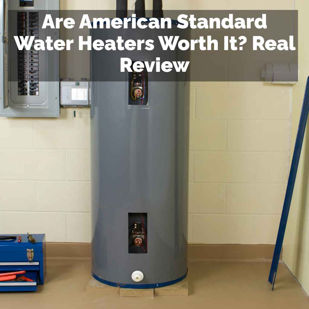 Are American Standard Water Heaters Worth It