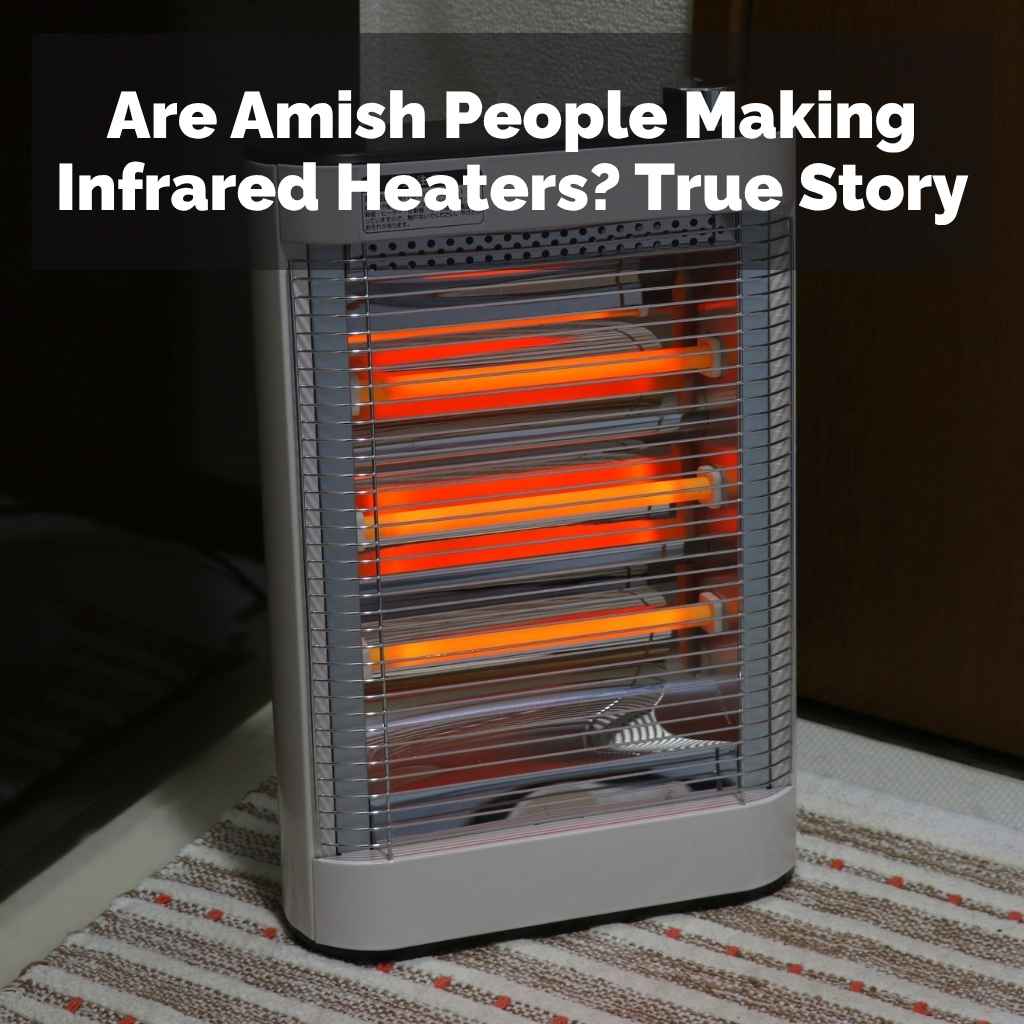 Are Amish People Making Infrared Heaters