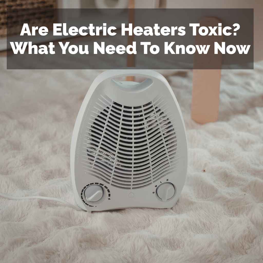 Are Electric Heaters Toxic